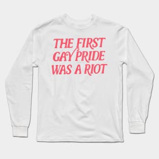 The First Gay Pride Was A Riot Long Sleeve T-Shirt